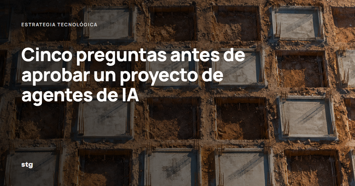 Cinco preguntas antes de aprobar un proyecto de agentes de IA