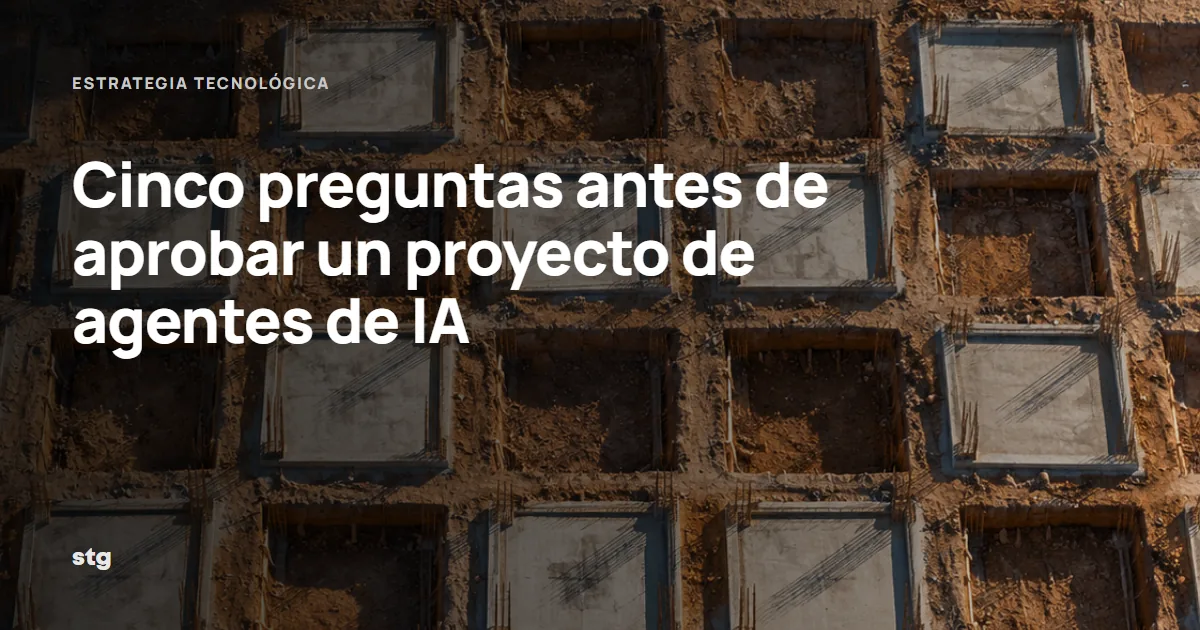 Cinco preguntas antes de aprobar un proyecto de agentes de IA